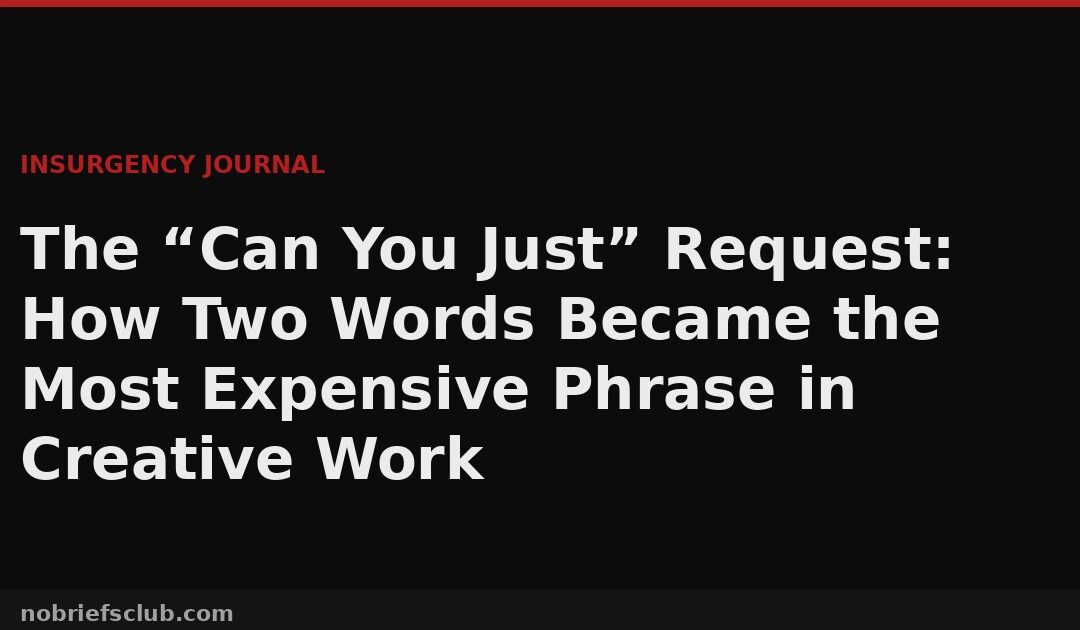 The “Can You Just” Request: How Two Words Became the Most Expensive Phrase in Creative Work