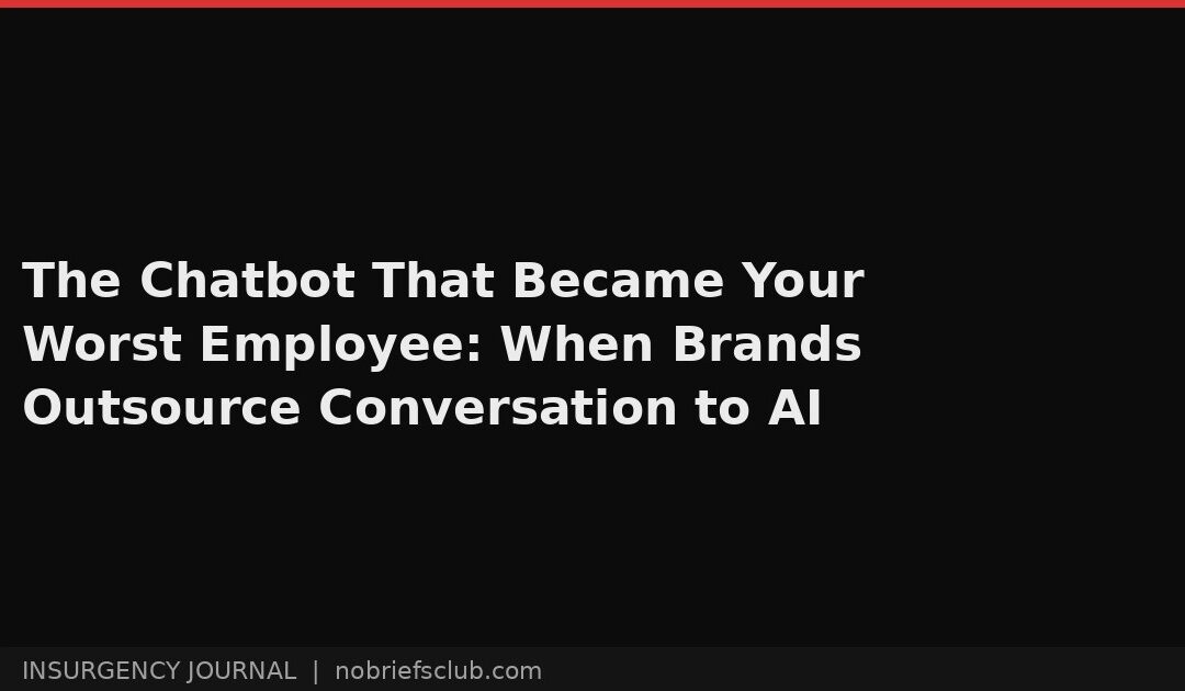 The Chatbot That Became Your Worst Employee: When Brands Outsource Conversation to AI
