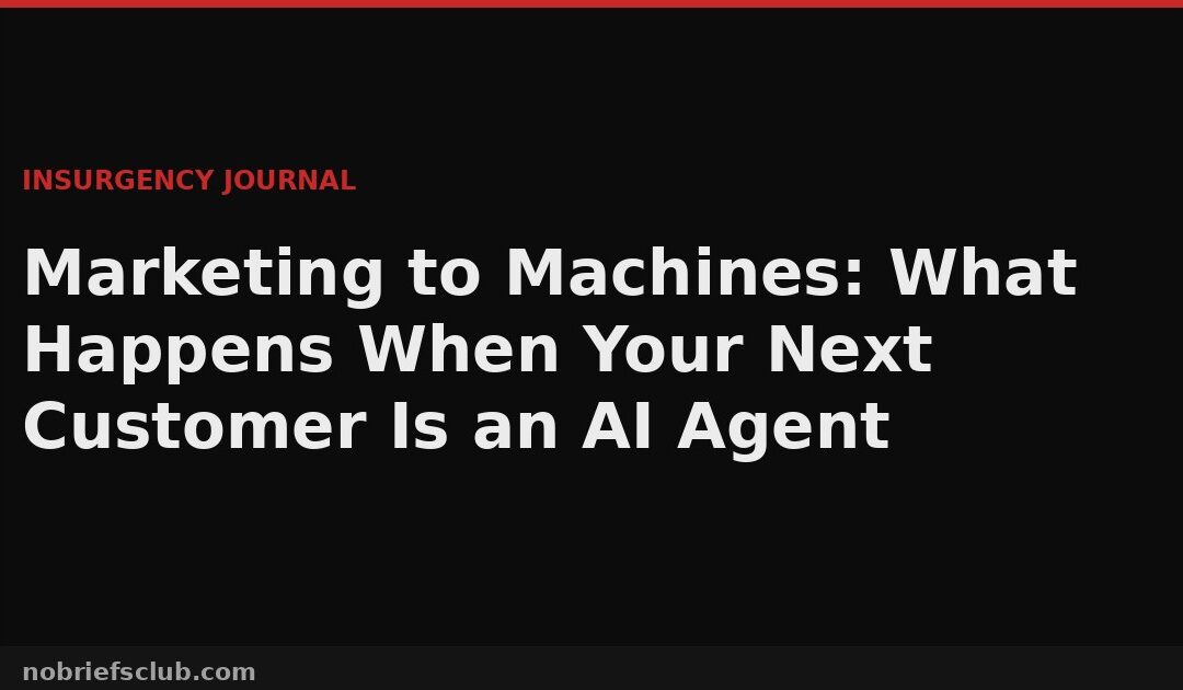 Marketing to Machines: What Happens When Your Next Customer Is an AI Agent