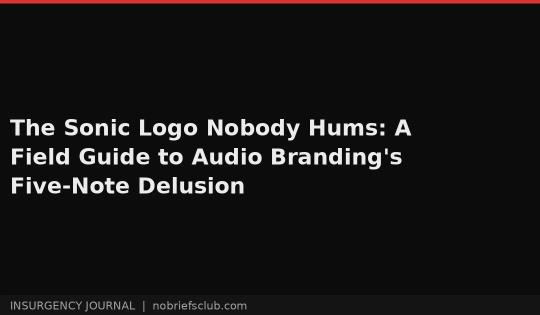 The Sonic Logo Nobody Hums: A Field Guide to Audio Branding’s Five-Note Delusion