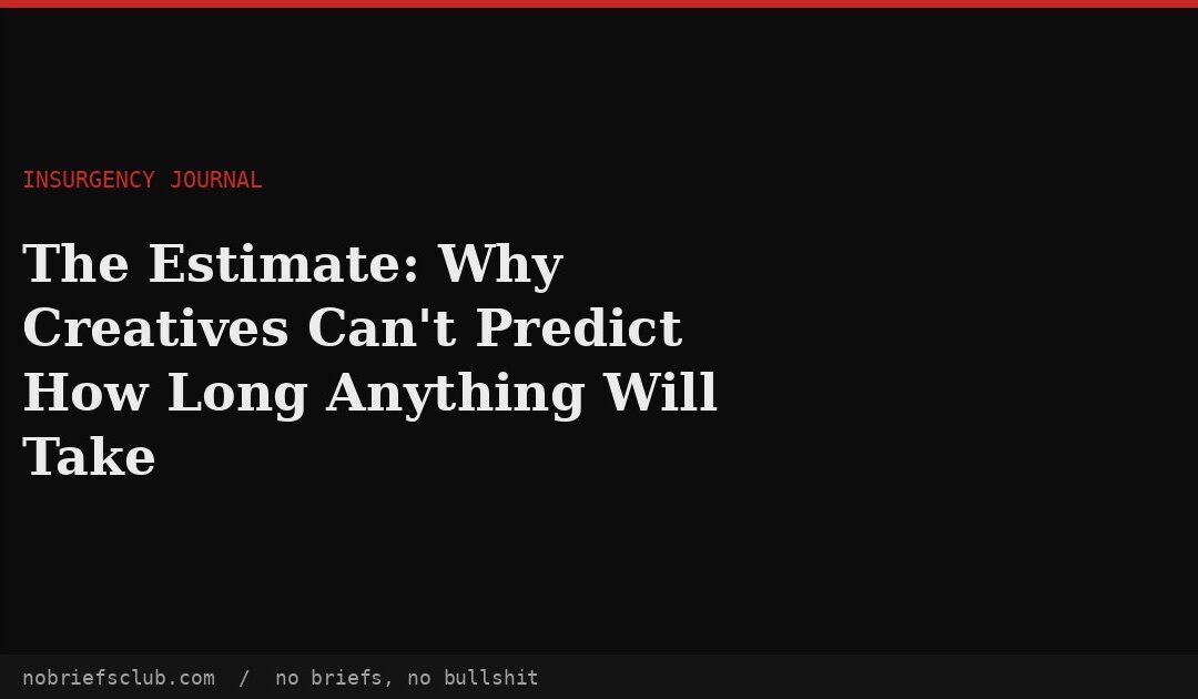 The Estimate: Why Creatives Can’t Predict How Long Anything Will Take
