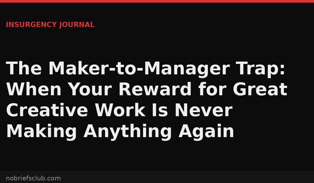 The Maker-to-Manager Trap: When Your Reward for Great Creative Work Is Never Making Anything Again