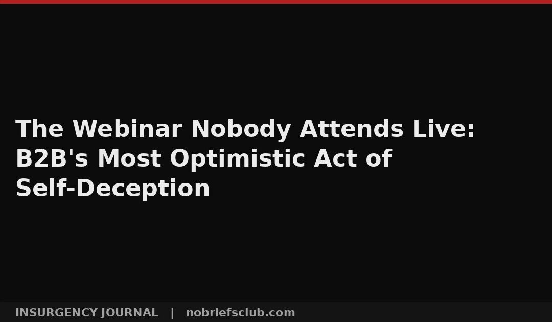 The Webinar Nobody Attends Live: B2B’s Most Optimistic Act of Self-Deception