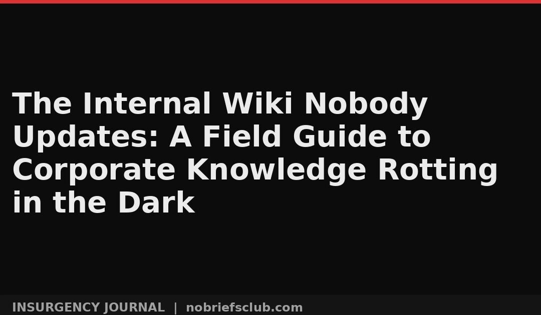 The Internal Wiki Nobody Updates: A Field Guide to Corporate Knowledge Rotting in the Dark