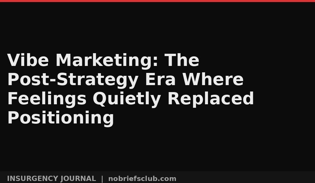 Vibe Marketing: The Post-Strategy Era Where Feelings Quietly Replaced Positioning